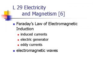 L 29 Electricity and Magnetism 6 n Faradays