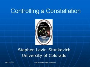 Controlling a Constellation Stephen LevinStankevich University of Colorado