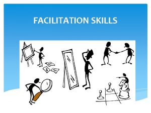 FACILITATION SKILLS What are facilitation skills Community organizations