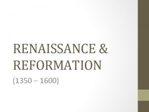 RENAISSANCE REFORMATION 1350 1600 POLITICAL CONTEXT Italian Renaissance