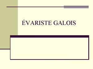 VARISTE GALOIS Biografa n Evariste Galois October 25