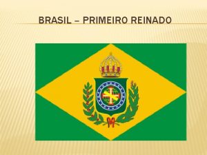 BRASIL PRIMEIRO REINADO PRIMEIRO REINADO 1822 D Pedro