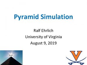 Pyramid Simulation Ralf Ehrlich University of Virginia August