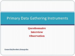 Primary Data Gathering Instruments Questionnaire Interview Observation Gemechis