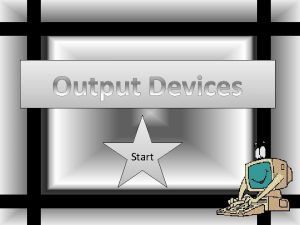 Start An Output Device It is any device