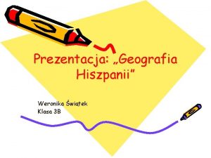 Prezentacja Geografia Hiszpanii Weronika witek Klasa 3 B