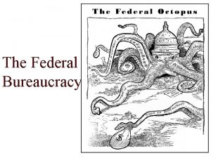 The Federal Bureaucracy What is the Bureaucracy o