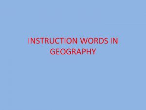 INSTRUCTION WORDS IN GEOGRAPHY You have been given