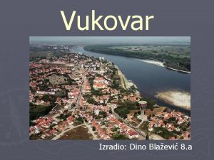 Vukovar Izradio Dino Blaevi 8 a Osnovna obiljeja