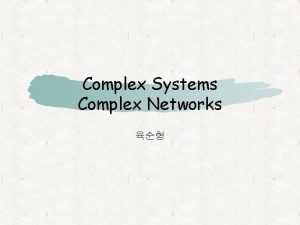 Complex Systems Complex Networks Complex Systems What is