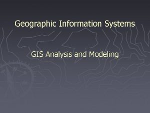 Geographic Information Systems GIS Analysis and Modeling 1