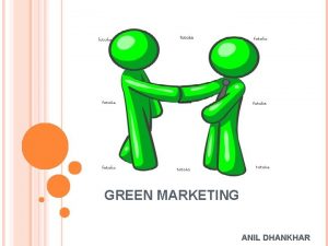 GREEN MARKETING ANIL DHANKHAR GREEN MARKETING All activities