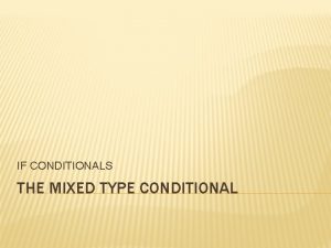 IF CONDITIONALS THE MIXED TYPE CONDITIONAL The mixed