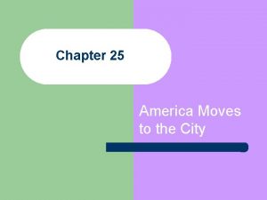 Chapter 25 America Moves to the City What