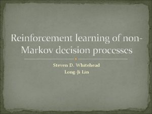 Reinforcement learning of non Markov decision processes Steven