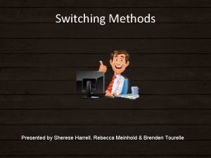 Switching Methods ing M Switch Presented by Sherese