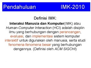 Pendahuluan IMK2010 Definisi IMK Interaksi Manusia dan KomputerIMK