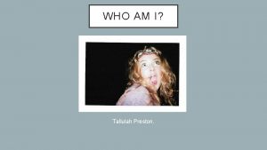 WHO AM I Tallulah Preston Id say Im