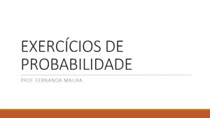 EXERCCIOS DE PROBABILIDADE PROF FERNANDA MAURA 1 Uma