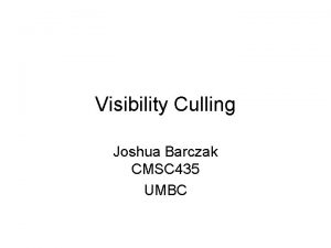 Visibility Culling Joshua Barczak CMSC 435 UMBC Visibility