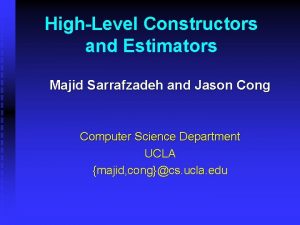 HighLevel Constructors and Estimators Majid Sarrafzadeh and Jason