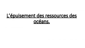 Lpuisement des ressources des ocans Lpuisement des ressources