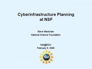 Cyberinfrastructure Planning at NSF Steve Meacham National Science