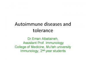 Autoimmune diseases and tolerance Dr Eman Albataineh Assistant