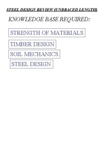 STEEL DESIGN REVIEW UNBRACED LENGTH KNOWLEDGE BASE REQUIRED