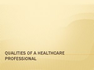 QUALITIES OF A HEALTHCARE PROFESSIONAL VOCABULARY Empathy the