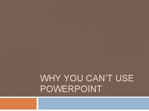 WHY YOU CANT USE POWERPOINT What went wrong