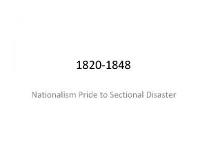 1820 1848 Nationalism Pride to Sectional Disaster Nationalism