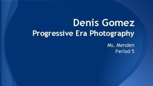 Denis Gomez Progressive Era Photography Ms Menden Period