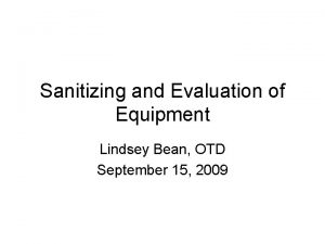 Sanitizing and Evaluation of Equipment Lindsey Bean OTD