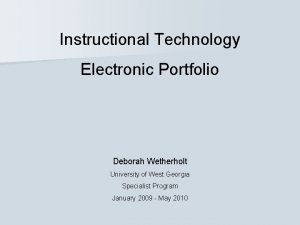 Instructional Technology Electronic Portfolio Deborah Wetherholt University of