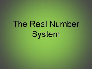 The Real Number System Real Numbers Real numbers