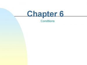 Chapter 6 Conditions This chapter discusses n n