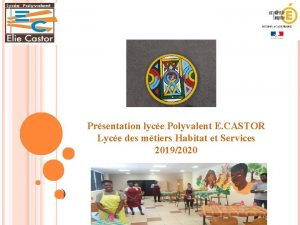 Prsentation lyce Polyvalent E CASTOR Lyce des mtiers