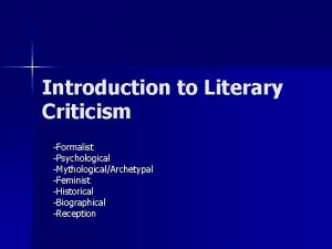 Introduction to Literary Criticism Formalist Psychological MythologicalArchetypal Feminist