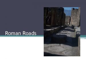 Roman Roads All roads lead to Rome What