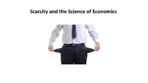 Scarcity and the Science of Economics Economics The