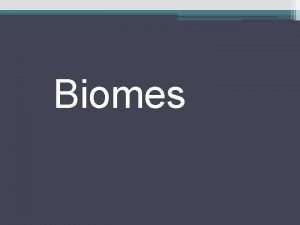 Biomes Biomes Lg region terrestrial or aquatic regions