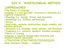 DAY 4 AUDIOLINGUAL METHOD q APPROACHES o Theory