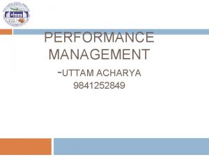 PERFORMANCE MANAGEMENT UTTAM ACHARYA 9841252849 Objectives 2 Explain