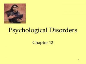 Psychological Disorders Chapter 13 1 Chapter 13 Psychological