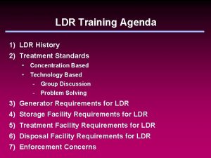 LDR Training Agenda 1 LDR History 2 Treatment
