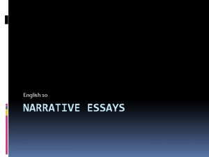 English 10 NARRATIVE ESSAYS What is a narrative