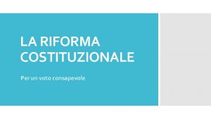 LA RIFORMA COSTITUZIONALE Per un voto consapevole La