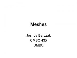 Meshes Joshua Barczak CMSC 435 UMBC Modeling In