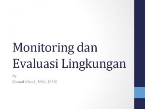 Monitoring dan Evaluasi Lingkungan By Ahmad Irfandi SKM